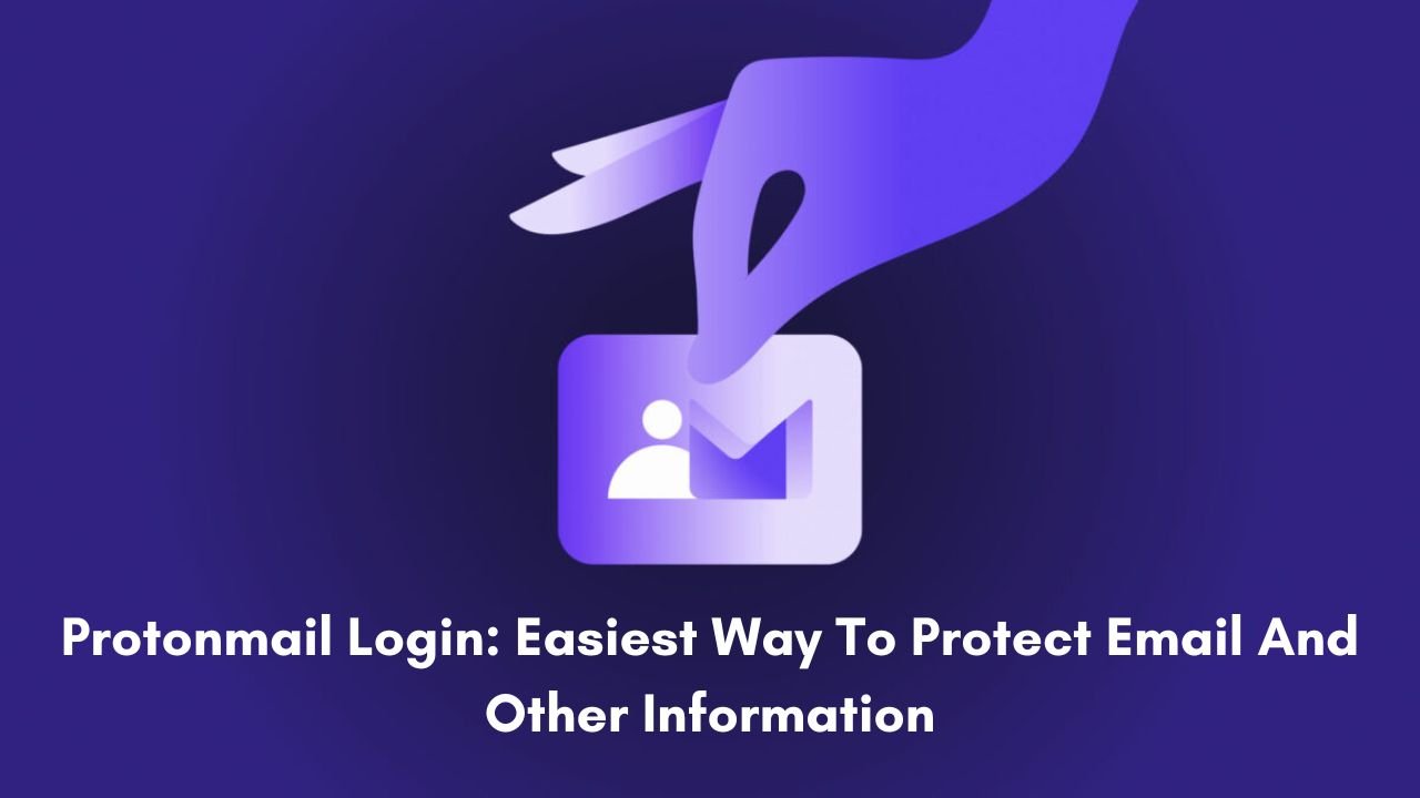 Protonmail Login: Easiest Way To Protect Email And Other Information